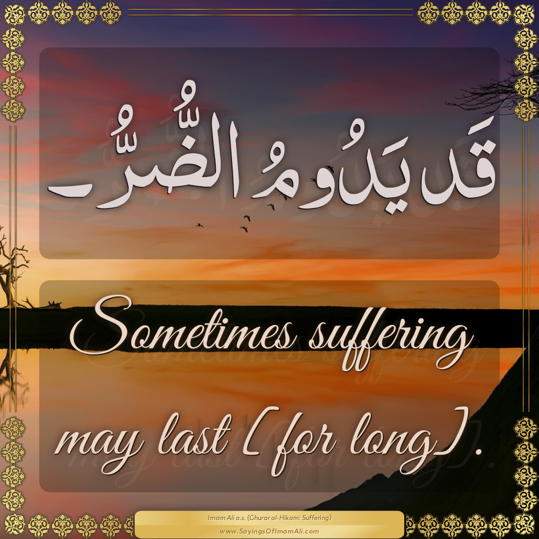Sometimes suffering may last [for long].